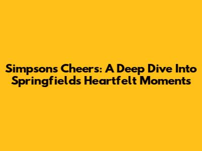 Simpsons Cheers: A Deep Dive Into Springfield's Heartfelt Moments