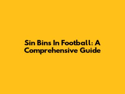 Sin Bins In Football: A Comprehensive Guide