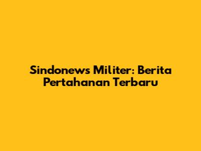 Sindonews Militer: Berita Pertahanan Terbaru