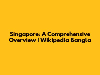 Singapore: A Comprehensive Overview | Wikipedia Bangla