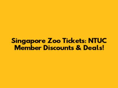 Singapore Zoo Tickets: NTUC Member Discounts & Deals!
