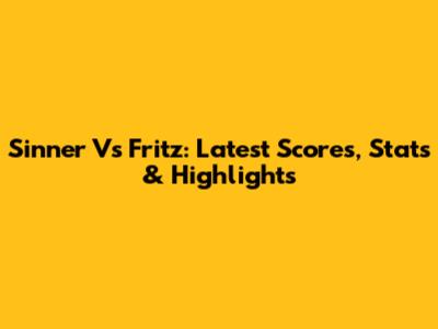 Sinner Vs Fritz: Latest Scores, Stats & Highlights
