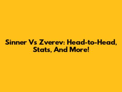 Sinner Vs Zverev: Head-to-Head, Stats, And More!