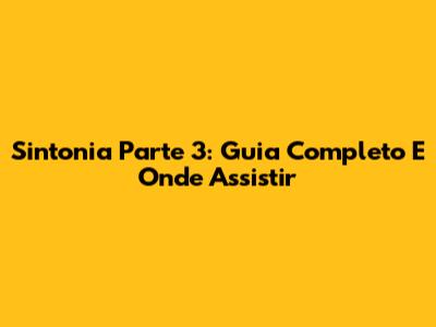 Sintonia Parte 3: Guia Completo E Onde Assistir