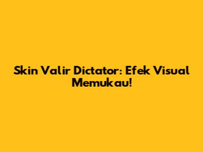 Skin Valir Dictator: Efek Visual Memukau!