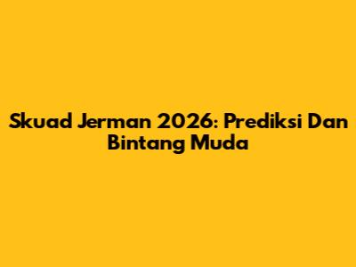 Skuad Jerman 2026: Prediksi Dan Bintang Muda