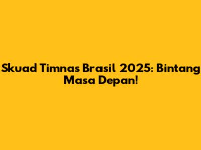Skuad Timnas Brasil 2025: Bintang Masa Depan!