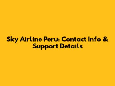 Sky Airline Peru: Contact Info & Support Details