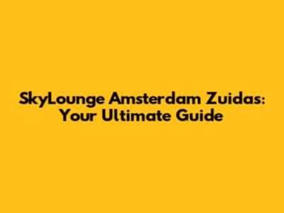 SkyLounge Amsterdam Zuidas: Your Ultimate Guide