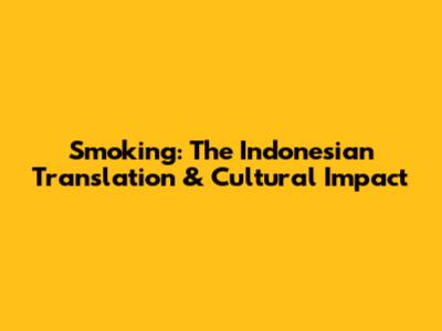 Smoking: The Indonesian Translation & Cultural Impact