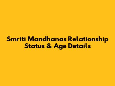 Smriti Mandhana's Relationship Status & Age Details