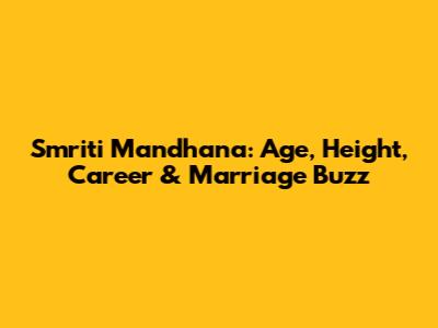 Smriti Mandhana: Age, Height, Career & Marriage Buzz