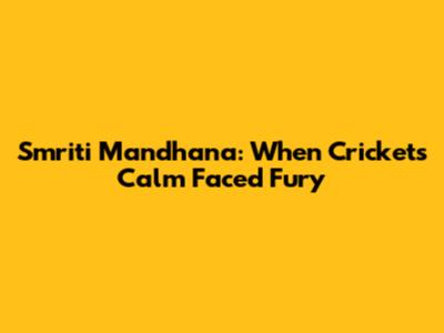 Smriti Mandhana: When Cricket's Calm Faced Fury