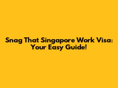 Snag That Singapore Work Visa: Your Easy Guide!