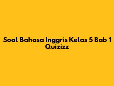 Soal Bahasa Inggris Kelas 5 Bab 1 Quizizz