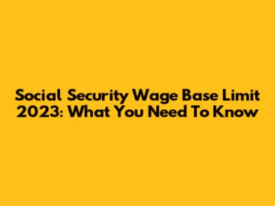 Social Security Wage Base Limit 2023: What You Need To Know