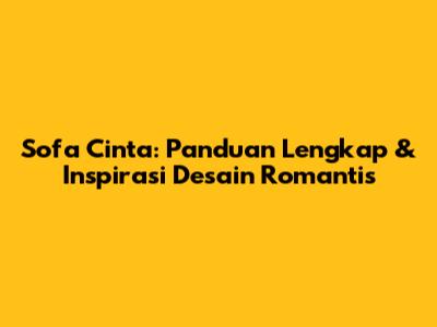 Sofa Cinta: Panduan Lengkap & Inspirasi Desain Romantis