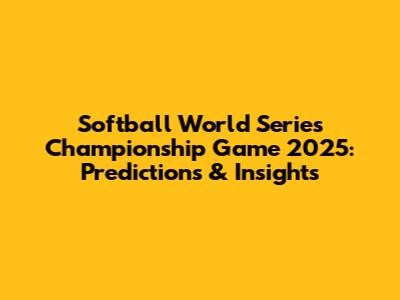 Softball World Series Championship Game 2025: Predictions & Insights