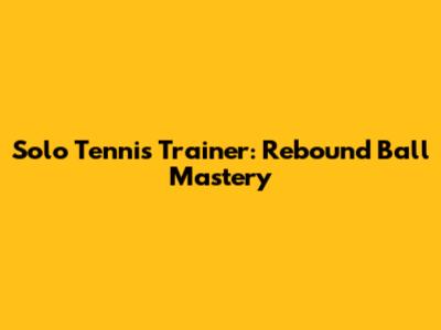 Solo Tennis Trainer: Rebound Ball Mastery