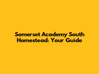 Somerset Academy South Homestead: Your Guide