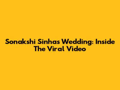 Sonakshi Sinha's Wedding: Inside The Viral Video