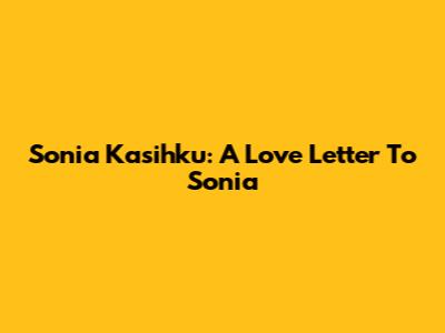 Sonia Kasihku: A Love Letter To Sonia