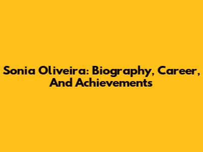 Sonia Oliveira: Biography, Career, And Achievements