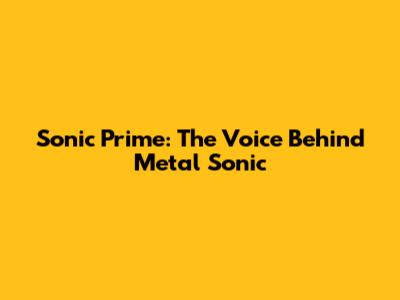 Sonic Prime: The Voice Behind Metal Sonic