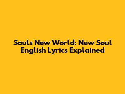 Soul's New World: "New Soul" English Lyrics Explained