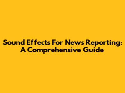 Sound Effects For News Reporting: A Comprehensive Guide