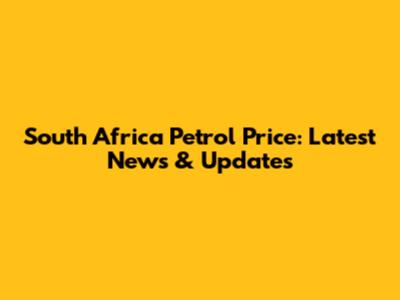 South Africa Petrol Price: Latest News & Updates