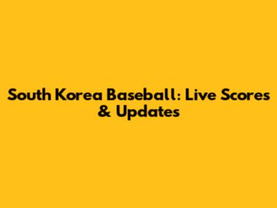 South Korea Baseball: Live Scores & Updates