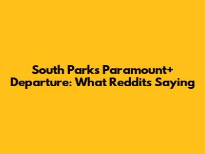 South Park's Paramount+ Departure: What Reddit's Saying