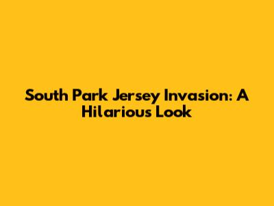 South Park Jersey Invasion: A Hilarious Look
