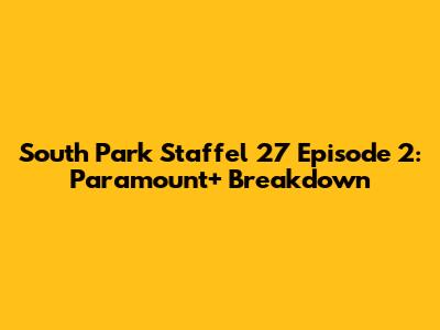 South Park Staffel 27 Episode 2: Paramount+ Breakdown