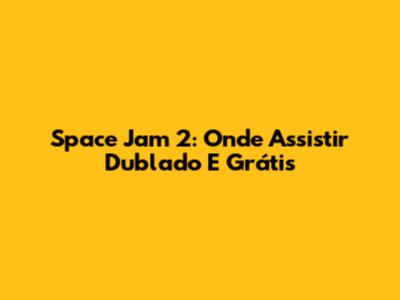 Space Jam 2: Onde Assistir Dublado E Grátis