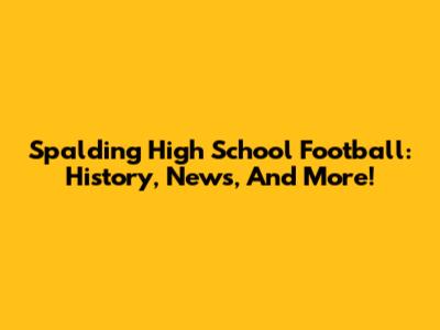 Spalding High School Football: History, News, And More!