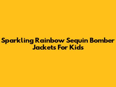 Sparkling Rainbow Sequin Bomber Jackets For Kids