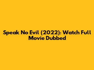 Speak No Evil (2022): Watch Full Movie Dubbed