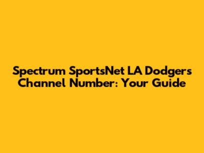 Spectrum SportsNet LA Dodgers Channel Number: Your Guide