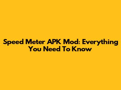 Speed Meter APK Mod: Everything You Need To Know