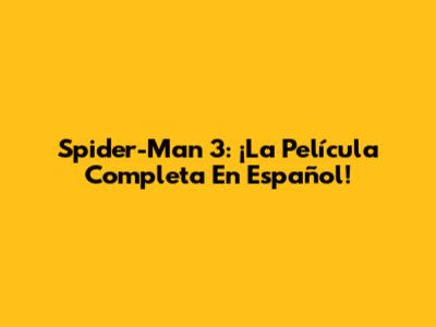 Spider-Man 3: ¡La Película Completa En Español!