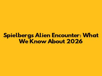 Spielberg's Alien Encounter: What We Know About 2026