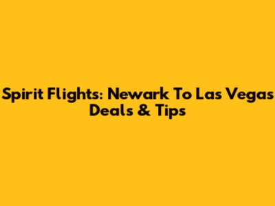 Spirit Flights: Newark To Las Vegas Deals & Tips