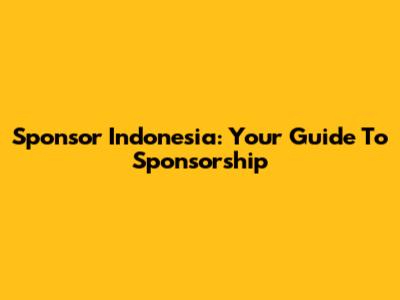 Sponsor Indonesia: Your Guide To Sponsorship