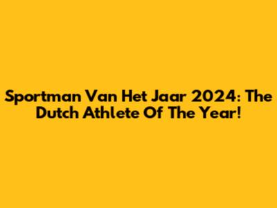 Sportman Van Het Jaar 2024: The Dutch Athlete Of The Year!
