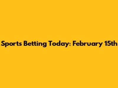 Sports Betting Today: February 15th