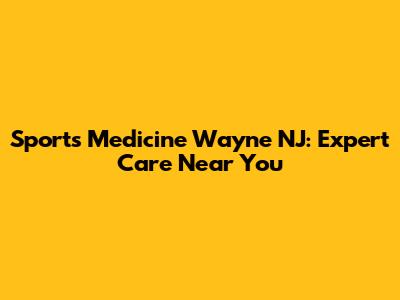 Sports Medicine Wayne NJ: Expert Care Near You