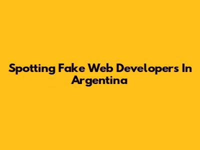 Spotting Fake Web Developers In Argentina