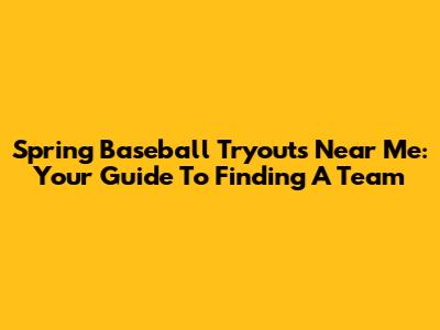 Spring Baseball Tryouts Near Me: Your Guide To Finding A Team
